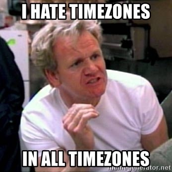 (meme pretending that Gordon Ramsay says "I hate timezones in all timezones")